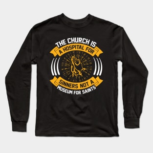 The Church Is a Hospital for Sinners Not a Museum for Saints Long Sleeve T-Shirt